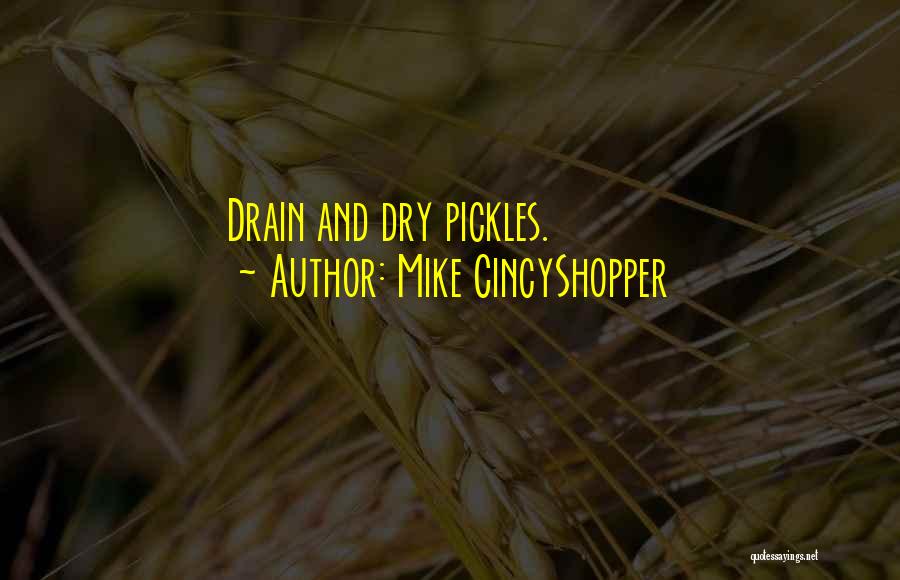 Mike CincyShopper Quotes: Drain And Dry Pickles.