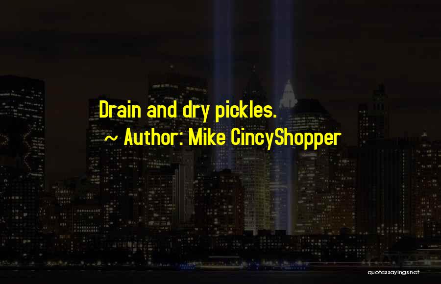 Mike CincyShopper Quotes: Drain And Dry Pickles.