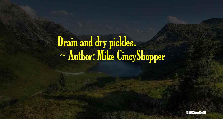 Mike CincyShopper Quotes: Drain And Dry Pickles.