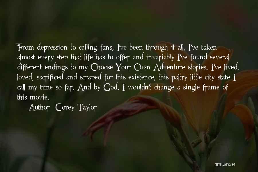 Corey Taylor Quotes: From Depression To Ceiling Fans, I've Been Through It All. I've Taken Almost Every Step That Life Has To Offer