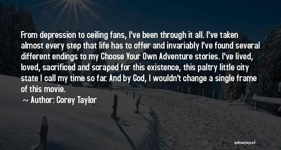 Corey Taylor Quotes: From Depression To Ceiling Fans, I've Been Through It All. I've Taken Almost Every Step That Life Has To Offer