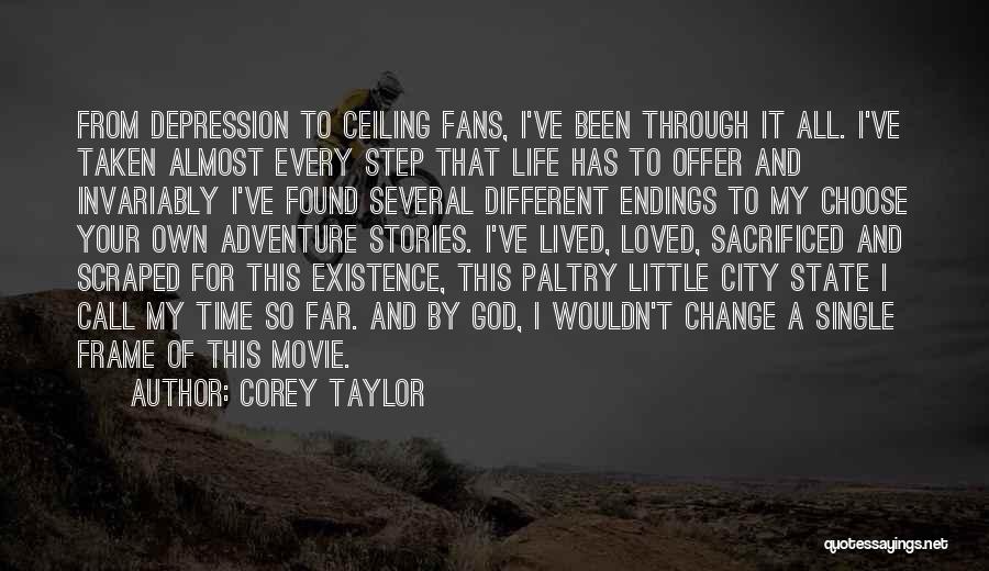 Corey Taylor Quotes: From Depression To Ceiling Fans, I've Been Through It All. I've Taken Almost Every Step That Life Has To Offer