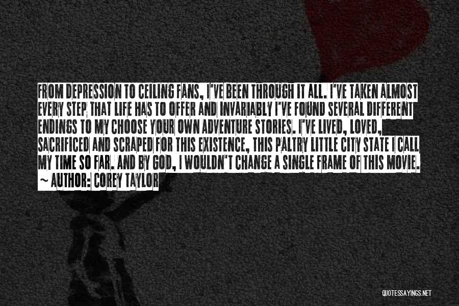 Corey Taylor Quotes: From Depression To Ceiling Fans, I've Been Through It All. I've Taken Almost Every Step That Life Has To Offer