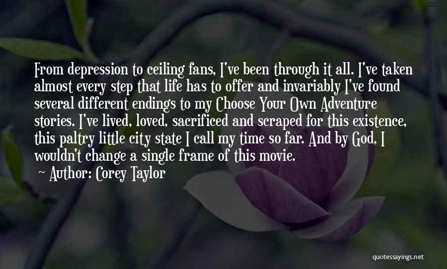 Corey Taylor Quotes: From Depression To Ceiling Fans, I've Been Through It All. I've Taken Almost Every Step That Life Has To Offer