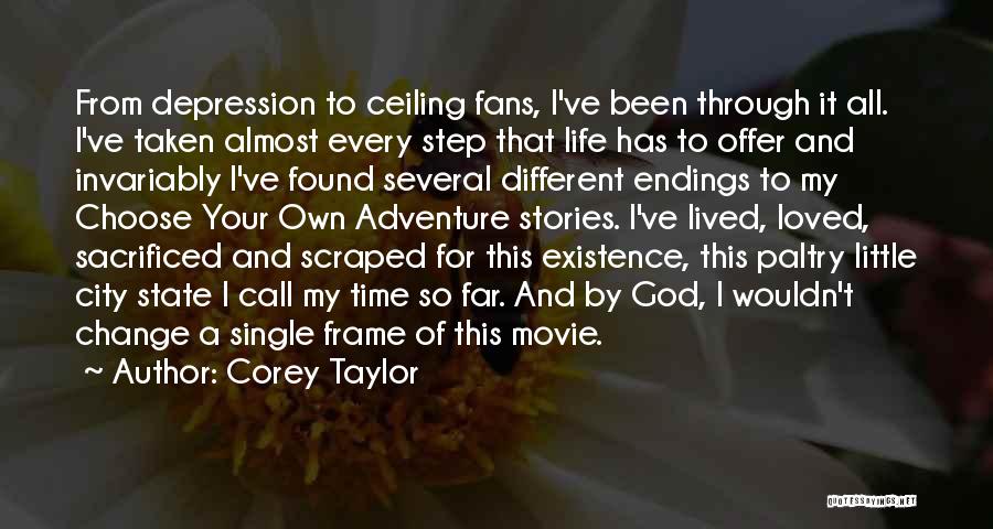 Corey Taylor Quotes: From Depression To Ceiling Fans, I've Been Through It All. I've Taken Almost Every Step That Life Has To Offer