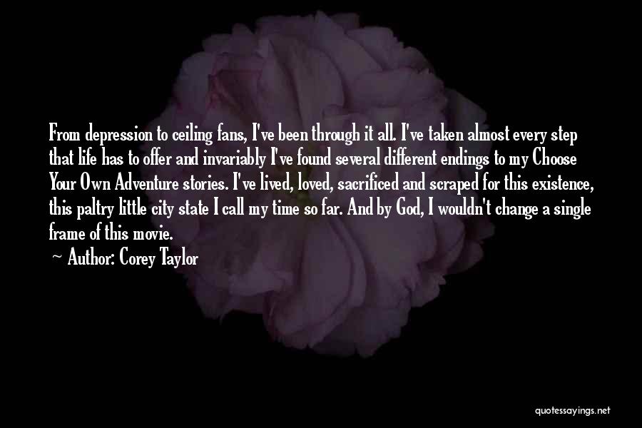 Corey Taylor Quotes: From Depression To Ceiling Fans, I've Been Through It All. I've Taken Almost Every Step That Life Has To Offer