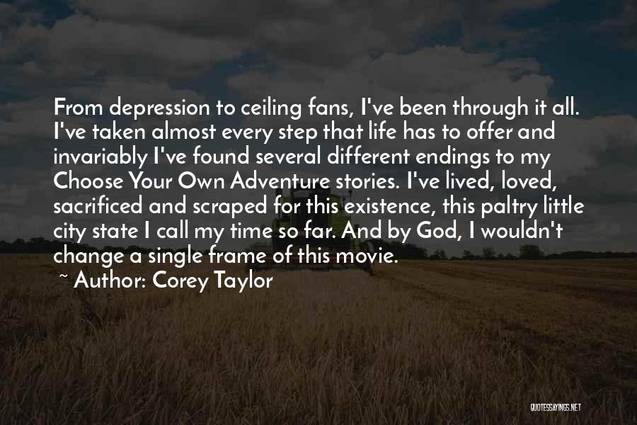 Corey Taylor Quotes: From Depression To Ceiling Fans, I've Been Through It All. I've Taken Almost Every Step That Life Has To Offer