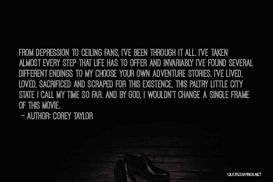 Corey Taylor Quotes: From Depression To Ceiling Fans, I've Been Through It All. I've Taken Almost Every Step That Life Has To Offer