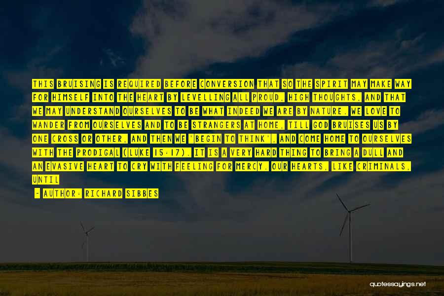 Richard Sibbes Quotes: This Bruising Is Required Before Conversion That So The Spirit May Make Way For Himself Into The Heart By Levelling