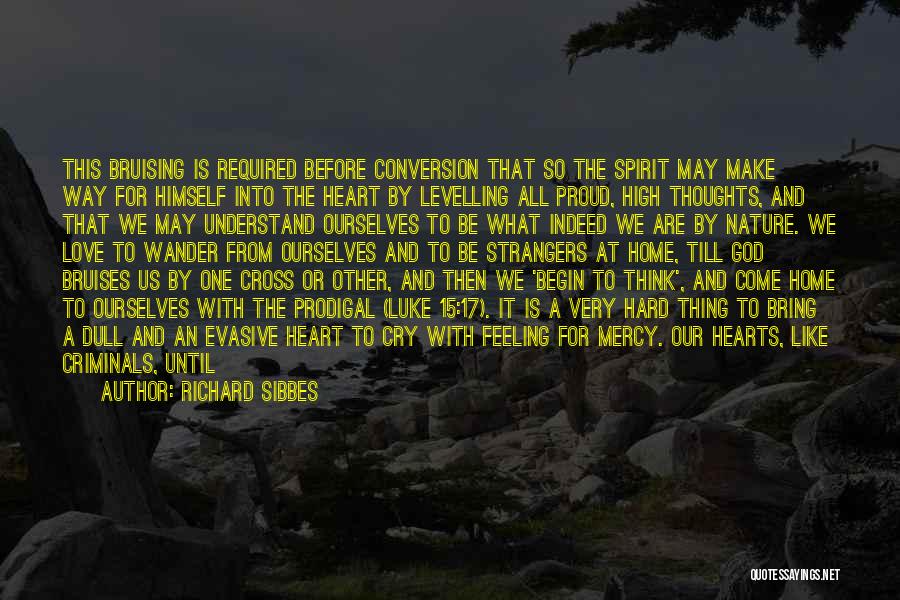 Richard Sibbes Quotes: This Bruising Is Required Before Conversion That So The Spirit May Make Way For Himself Into The Heart By Levelling