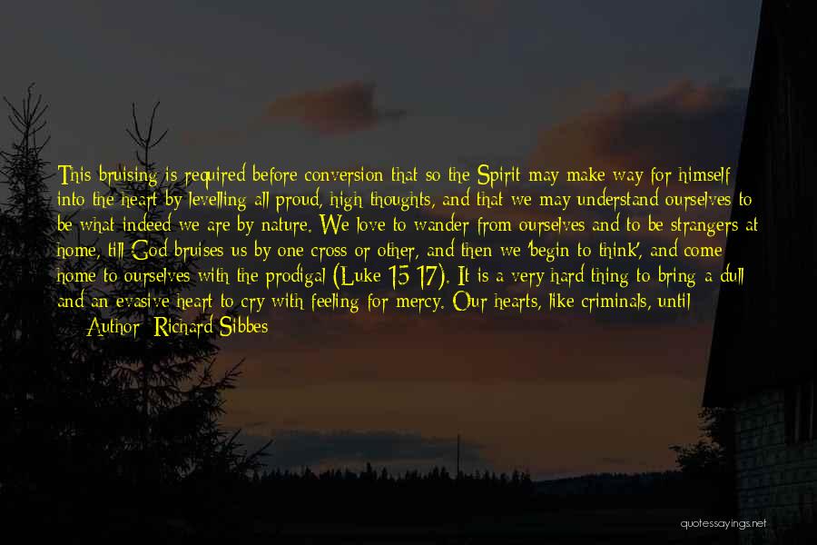 Richard Sibbes Quotes: This Bruising Is Required Before Conversion That So The Spirit May Make Way For Himself Into The Heart By Levelling