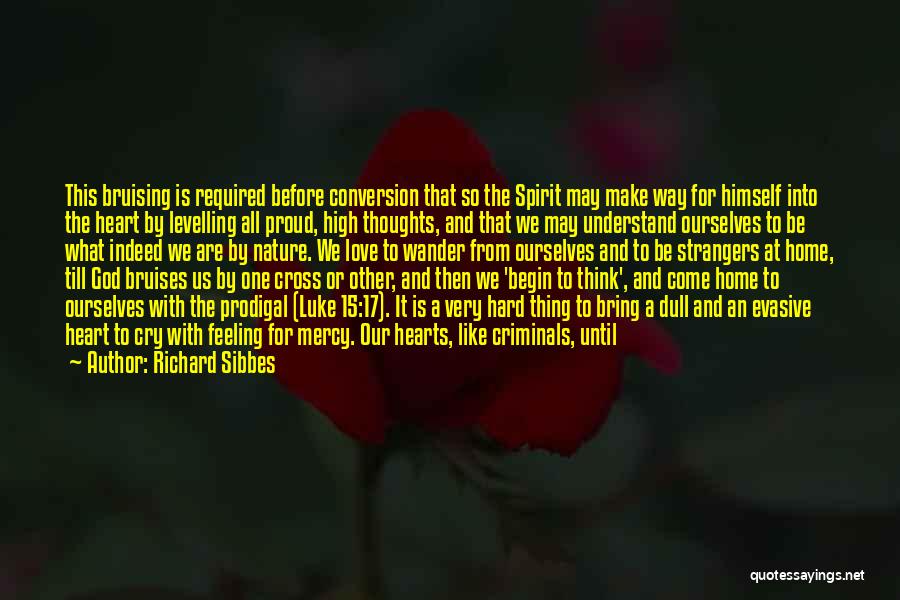 Richard Sibbes Quotes: This Bruising Is Required Before Conversion That So The Spirit May Make Way For Himself Into The Heart By Levelling