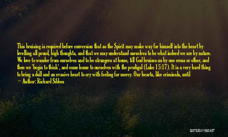 Richard Sibbes Quotes: This Bruising Is Required Before Conversion That So The Spirit May Make Way For Himself Into The Heart By Levelling