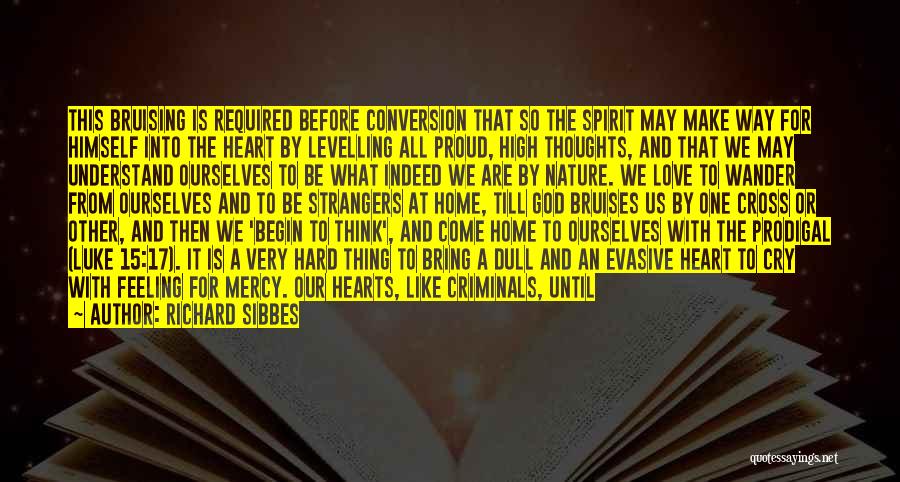 Richard Sibbes Quotes: This Bruising Is Required Before Conversion That So The Spirit May Make Way For Himself Into The Heart By Levelling