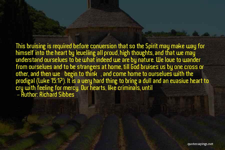 Richard Sibbes Quotes: This Bruising Is Required Before Conversion That So The Spirit May Make Way For Himself Into The Heart By Levelling