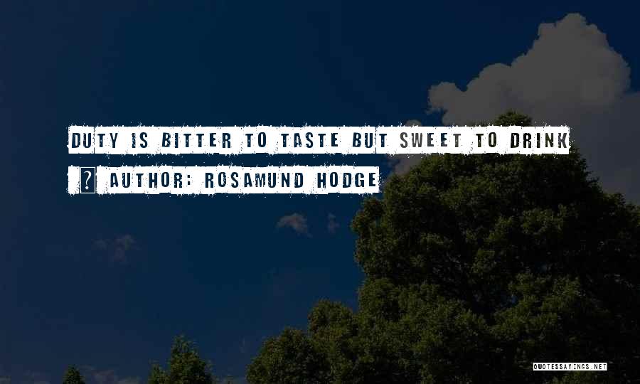 Rosamund Hodge Quotes: Duty Is Bitter To Taste But Sweet To Drink