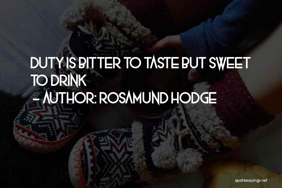 Rosamund Hodge Quotes: Duty Is Bitter To Taste But Sweet To Drink
