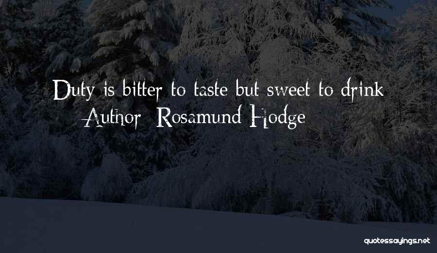 Rosamund Hodge Quotes: Duty Is Bitter To Taste But Sweet To Drink