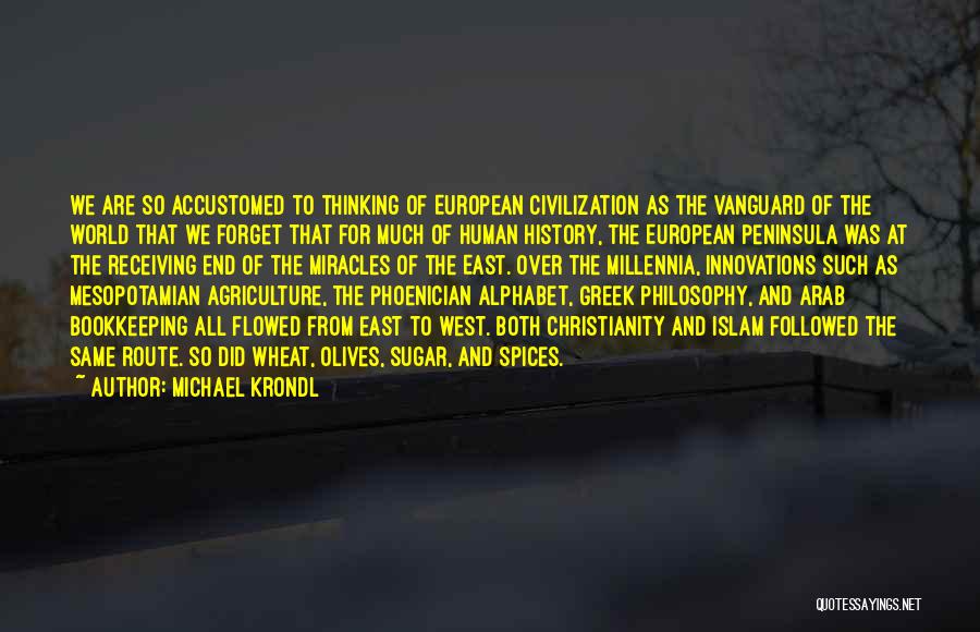 Michael Krondl Quotes: We Are So Accustomed To Thinking Of European Civilization As The Vanguard Of The World That We Forget That For