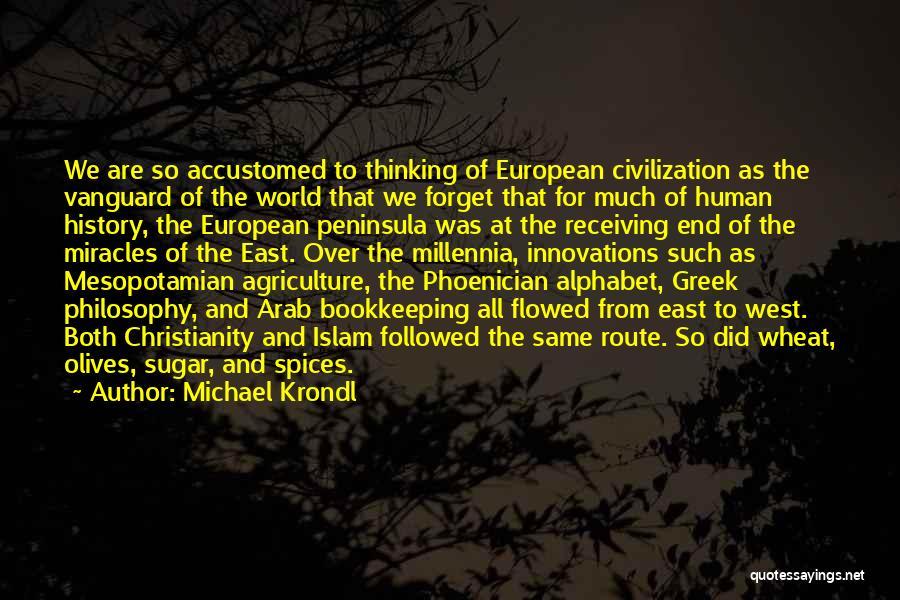 Michael Krondl Quotes: We Are So Accustomed To Thinking Of European Civilization As The Vanguard Of The World That We Forget That For