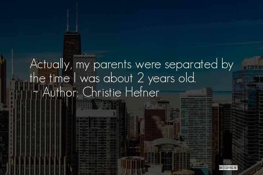Christie Hefner Quotes: Actually, My Parents Were Separated By The Time I Was About 2 Years Old.