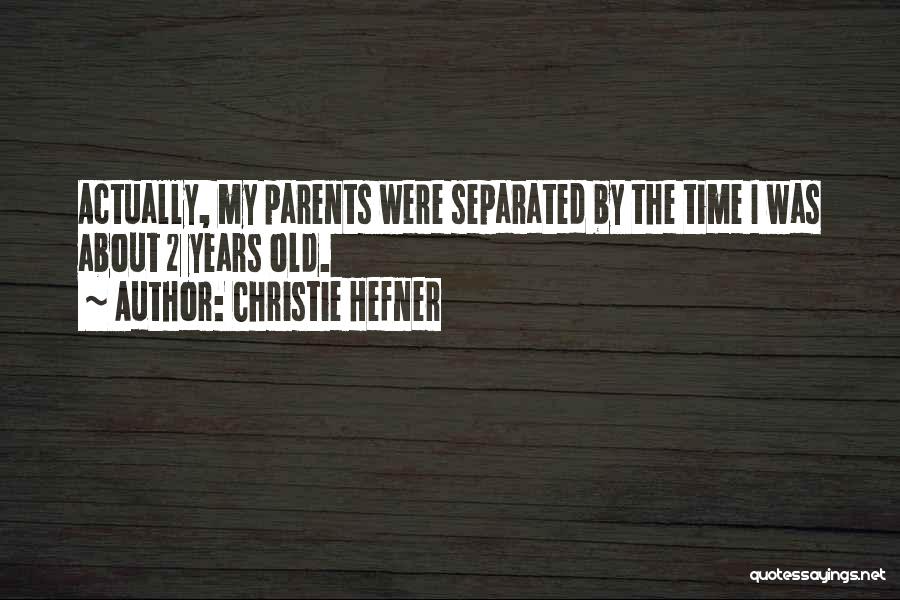 Christie Hefner Quotes: Actually, My Parents Were Separated By The Time I Was About 2 Years Old.
