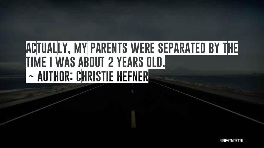Christie Hefner Quotes: Actually, My Parents Were Separated By The Time I Was About 2 Years Old.