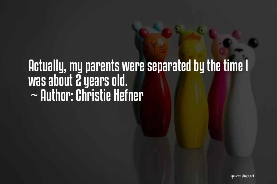 Christie Hefner Quotes: Actually, My Parents Were Separated By The Time I Was About 2 Years Old.