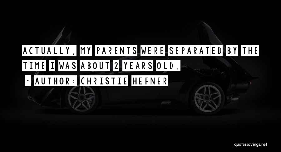 Christie Hefner Quotes: Actually, My Parents Were Separated By The Time I Was About 2 Years Old.