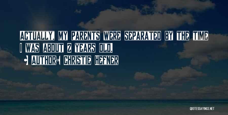 Christie Hefner Quotes: Actually, My Parents Were Separated By The Time I Was About 2 Years Old.