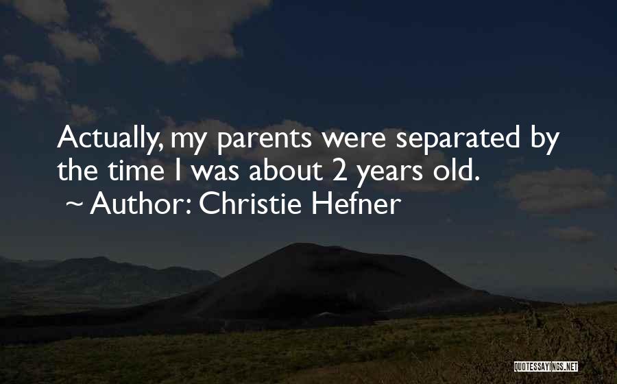 Christie Hefner Quotes: Actually, My Parents Were Separated By The Time I Was About 2 Years Old.