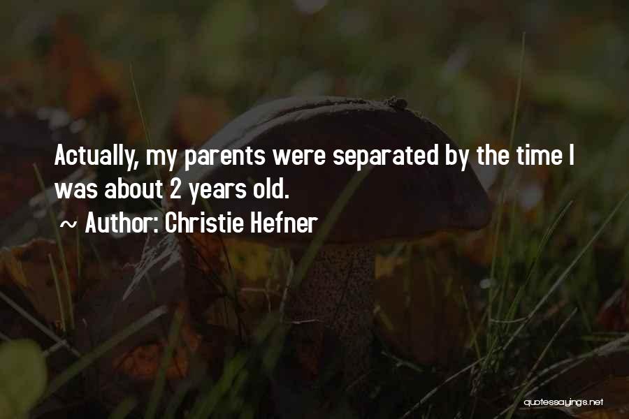 Christie Hefner Quotes: Actually, My Parents Were Separated By The Time I Was About 2 Years Old.