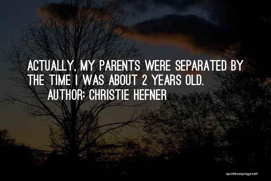 Christie Hefner Quotes: Actually, My Parents Were Separated By The Time I Was About 2 Years Old.