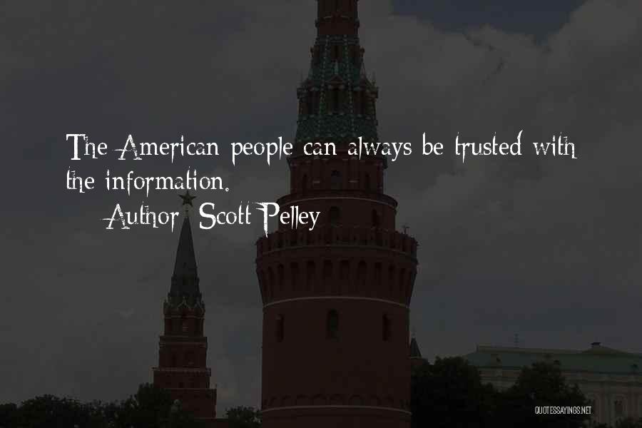 Scott Pelley Quotes: The American People Can Always Be Trusted With The Information.