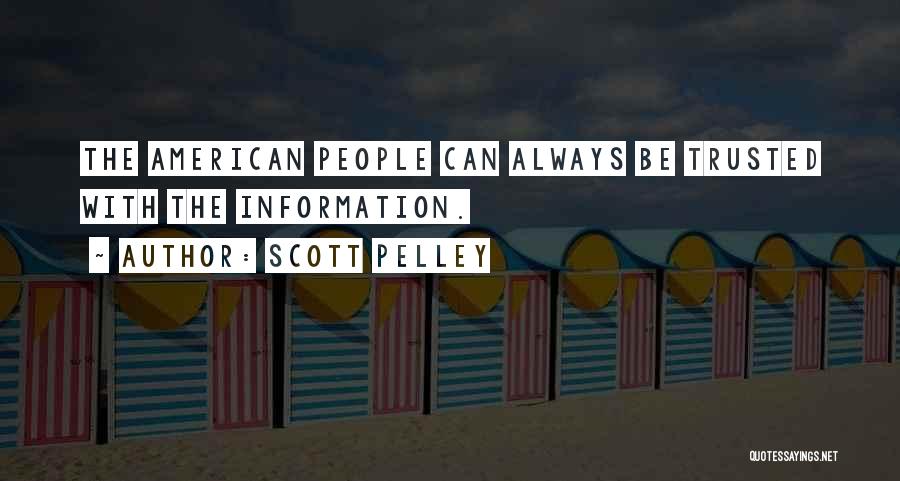 Scott Pelley Quotes: The American People Can Always Be Trusted With The Information.
