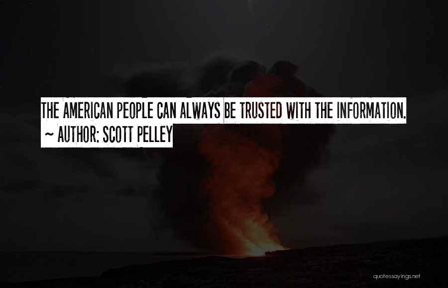 Scott Pelley Quotes: The American People Can Always Be Trusted With The Information.