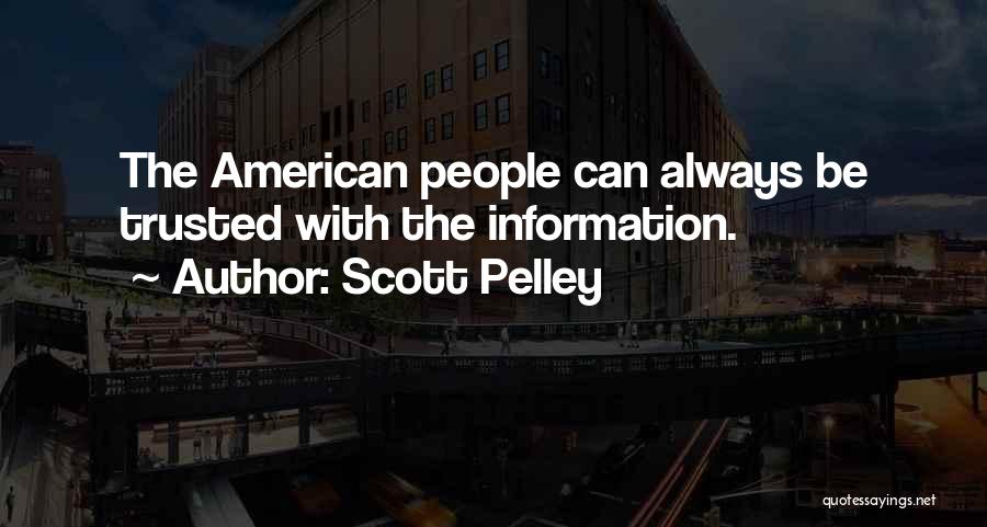 Scott Pelley Quotes: The American People Can Always Be Trusted With The Information.