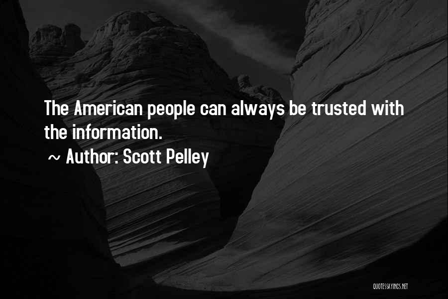 Scott Pelley Quotes: The American People Can Always Be Trusted With The Information.