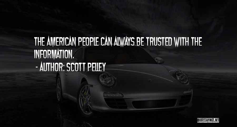 Scott Pelley Quotes: The American People Can Always Be Trusted With The Information.