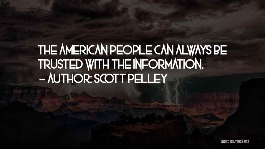 Scott Pelley Quotes: The American People Can Always Be Trusted With The Information.