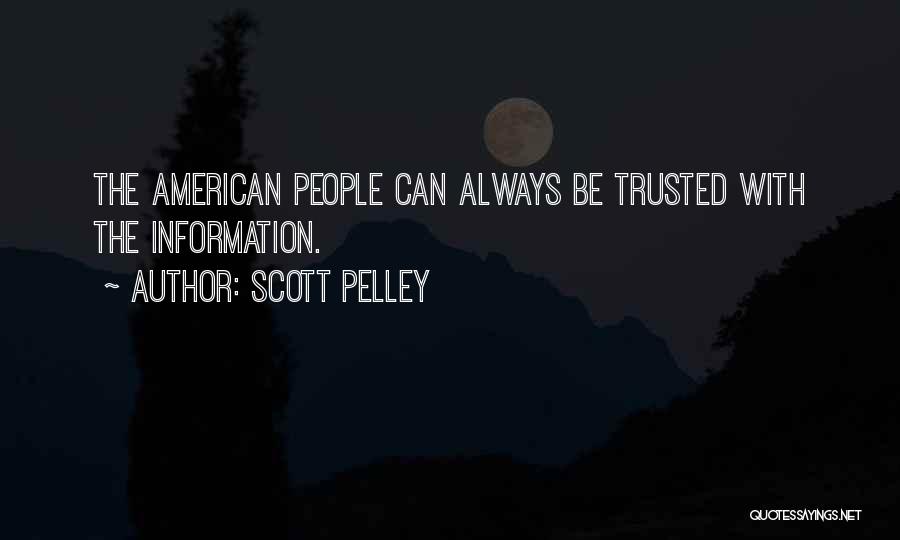 Scott Pelley Quotes: The American People Can Always Be Trusted With The Information.
