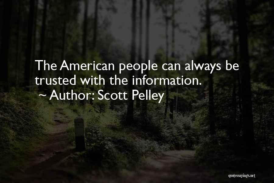 Scott Pelley Quotes: The American People Can Always Be Trusted With The Information.