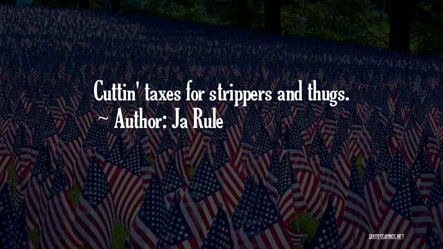 Ja Rule Quotes: Cuttin' Taxes For Strippers And Thugs.
