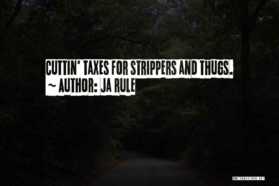 Ja Rule Quotes: Cuttin' Taxes For Strippers And Thugs.