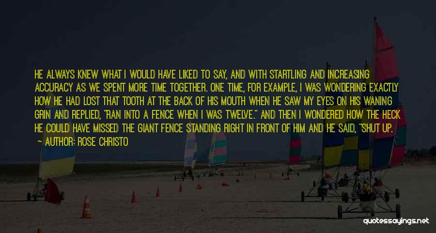 Rose Christo Quotes: He Always Knew What I Would Have Liked To Say, And With Startling And Increasing Accuracy As We Spent More