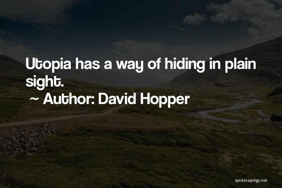 David Hopper Quotes: Utopia Has A Way Of Hiding In Plain Sight.