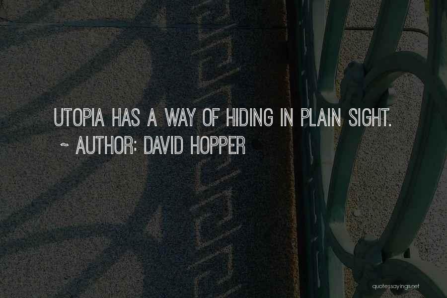 David Hopper Quotes: Utopia Has A Way Of Hiding In Plain Sight.