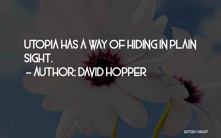 David Hopper Quotes: Utopia Has A Way Of Hiding In Plain Sight.