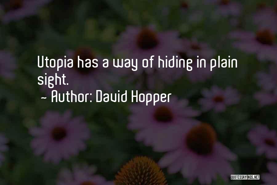 David Hopper Quotes: Utopia Has A Way Of Hiding In Plain Sight.