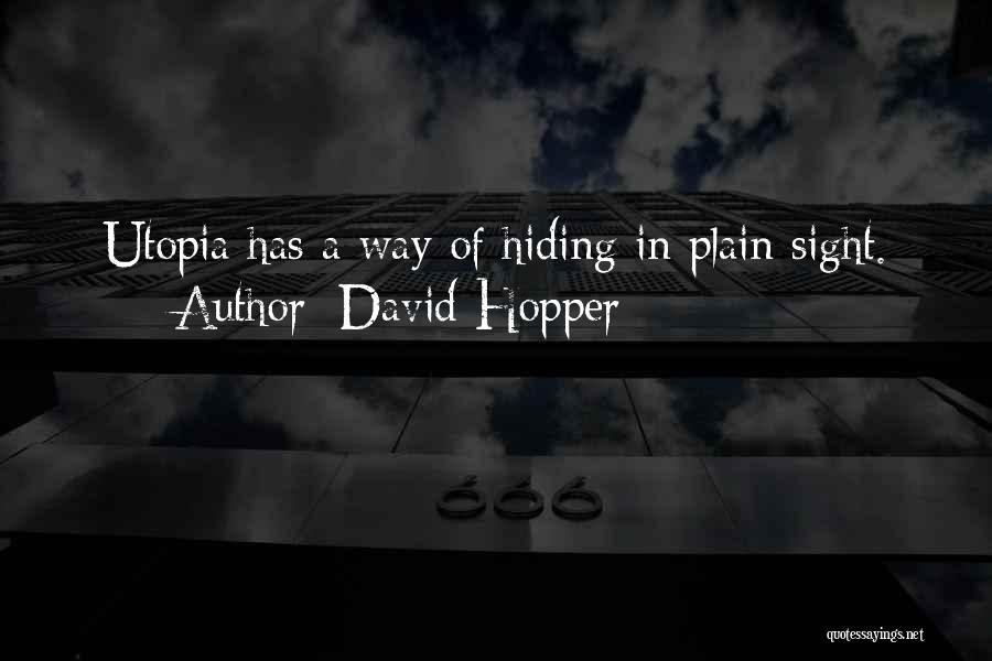 David Hopper Quotes: Utopia Has A Way Of Hiding In Plain Sight.